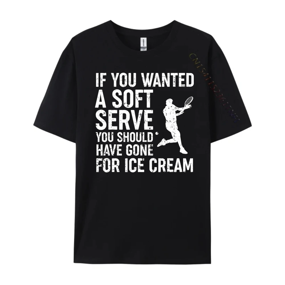 If You Wanted A Soft Serve Tennis Shirt Funny Tennis Lover T Shirts For Men T-Shirt Men T Shirt Brand Clothing Graphic T Shirts