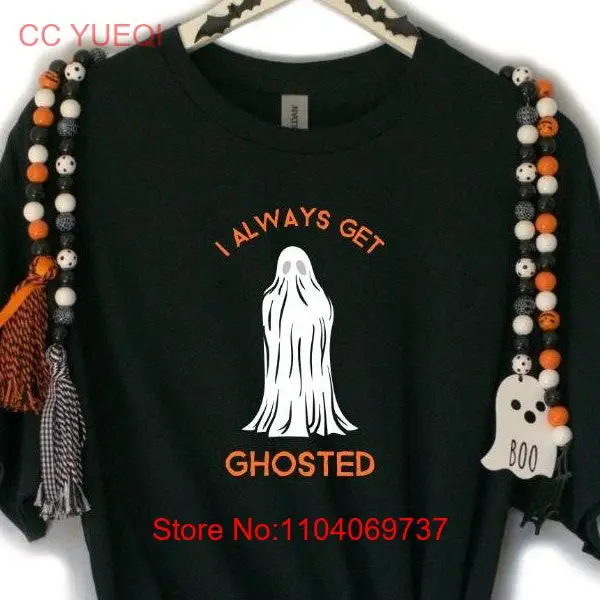 I Always Get Ghosted T shirt Halloween Funny Costume Spooky Season Ghost Ghoul Trick or Treat Witch Dracula Horror Fright Night