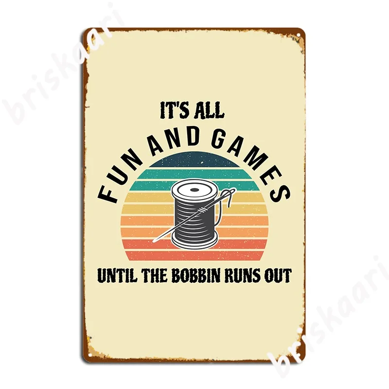 It S All Fun And Games Until The Bobbin Runs Out Funny Metal Sign Printing Club Party Mural Wall Plaque Tin Sign Posters