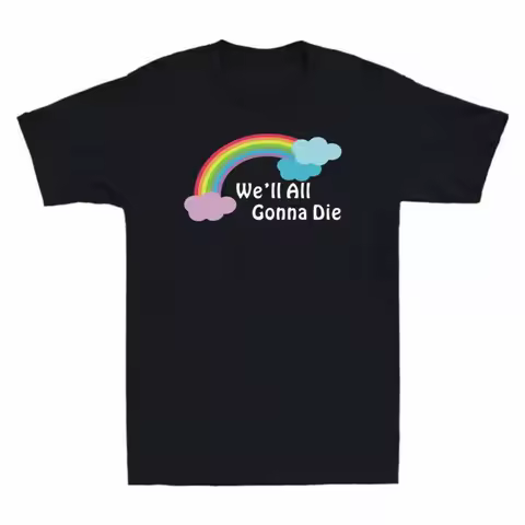 We'Ll All Gonna Die Funny Sarcasm Rainbow Men'S Cotton T Shirt Webp