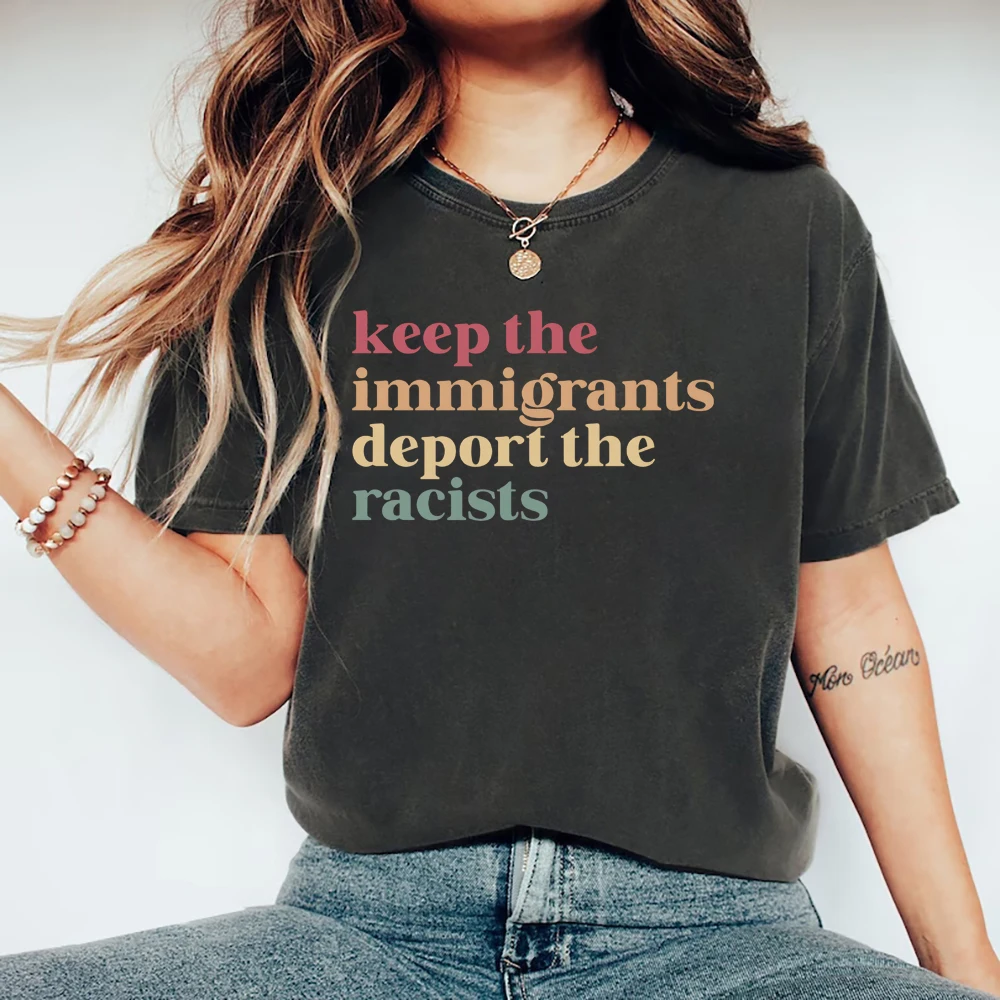 

Keep The Immigrants Deport The Racists T-Shirt No Human Is Illegal Tee Antiracist Tshirt Women Graphic Tees Pro Immigrant Tops