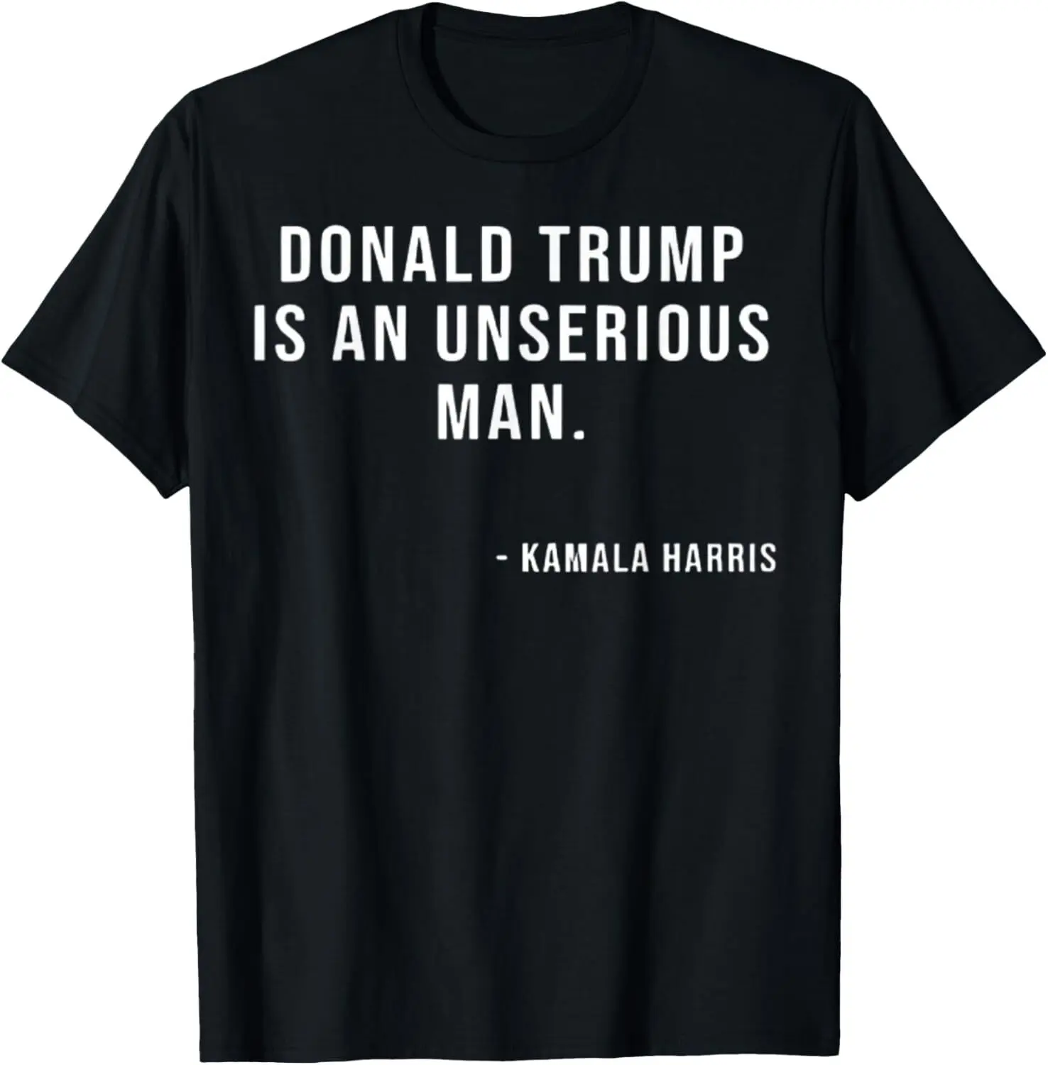 

Donald Trump Is An Unserious Man Kamala Harris 2024 T-Shirt