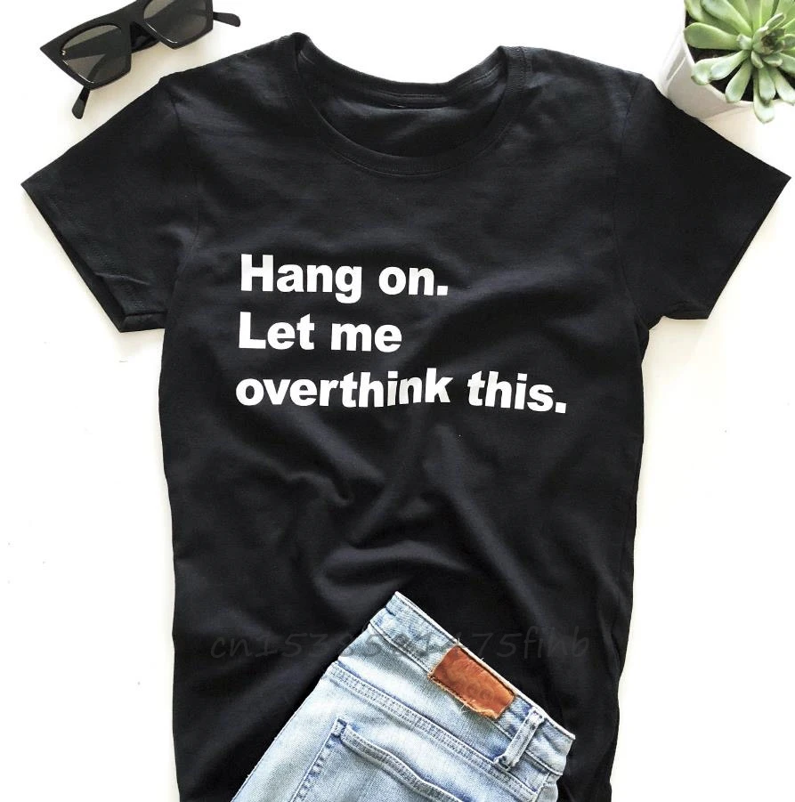 

Hang On. Let Me Overthink This Print Women Tshirt No Fade Premium T Shirt For Lady Girl Woman T-Shirts Graphic Top Tee Customize