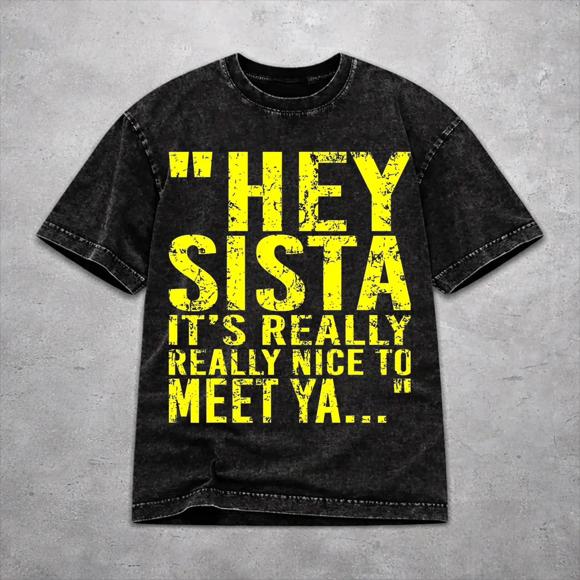 Harajuku Washed Shirt Hey Sista It's Really Really Nice To Meet Ya Merch Vintage T Shirt Harajuku  Streetwear