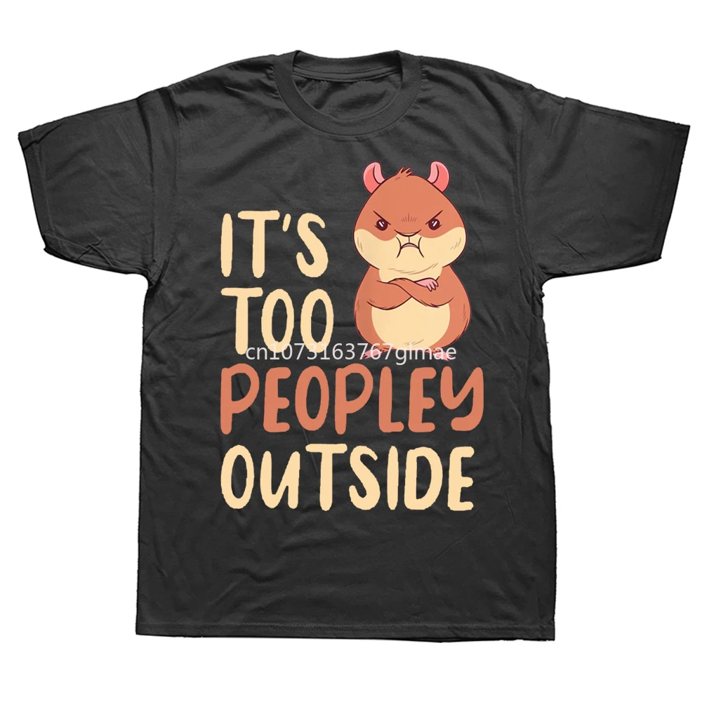 Funny Its Too Peopley Outside Cute Hamster Lover T Shirts Graphic Streetwear Short Sleeve Birthday Gifts T-shirt Mens Clothing