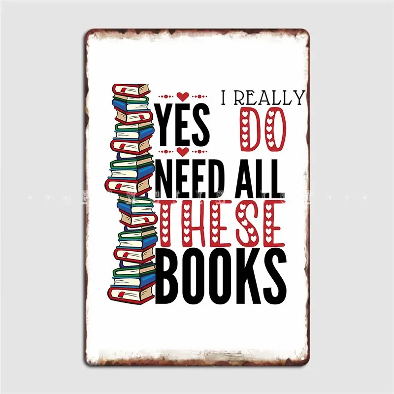 Yes I Really Do Need All These Books Metal Plaque Poster Plaques Cinema Classic Cinema Kitchen Tin Sign Poster