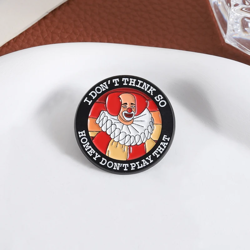 Homey D. Clown Enamel Pin Funny Quote I Don't Think so Homey Don't Play That Brooch Lapel Badge Jewelry Gift for Friends
