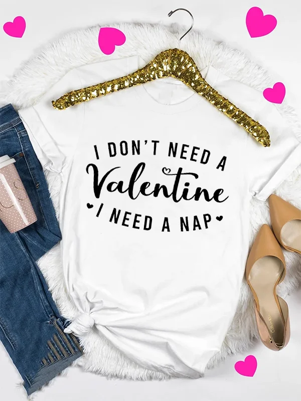 I Do Not Need A Valentine I Need A Nap Funny Slogan Female T-shirt 2024 Hot Sale Stylish Valentine's Day Shirt Casual Lover Tee