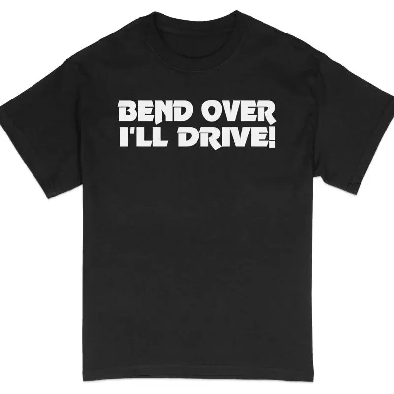 Bold Statement T Shirt Funny Quote Black Bend Over I'Ll Driv