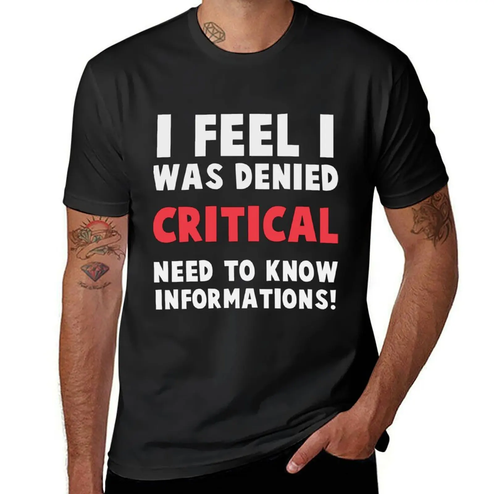 I feel I was denied critical, need-to-know information! T-Shirt funnys oversized new edition boys whites fitted t shirts for men