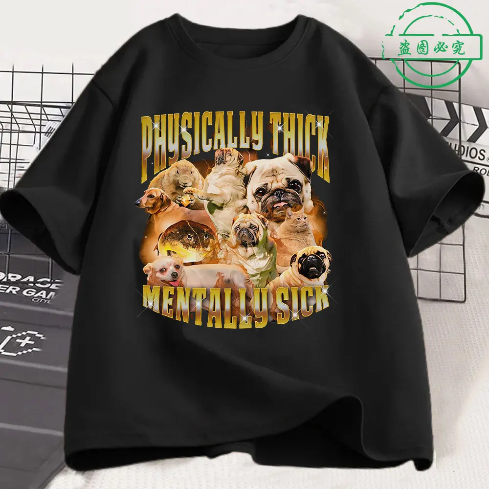 

Physically Thick Mentally Sick Funny Dog Meme T Shirts Men Women Clothing Casual Cotton Fashion Oversized Short Sleeve T-shirts
