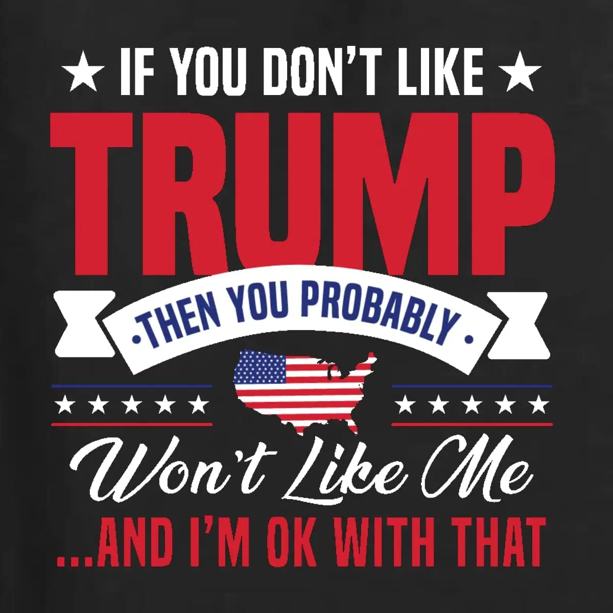 If You Don't Like Trump You Won't Like Me Funny MAGA Political Men's Graphic T-Shirt