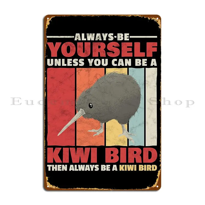 Kiwi Bird Be Yourself Snipe Bouquet Gift Metal Sign Rusty Create Party Club Decoration Printed Tin Sign Poster