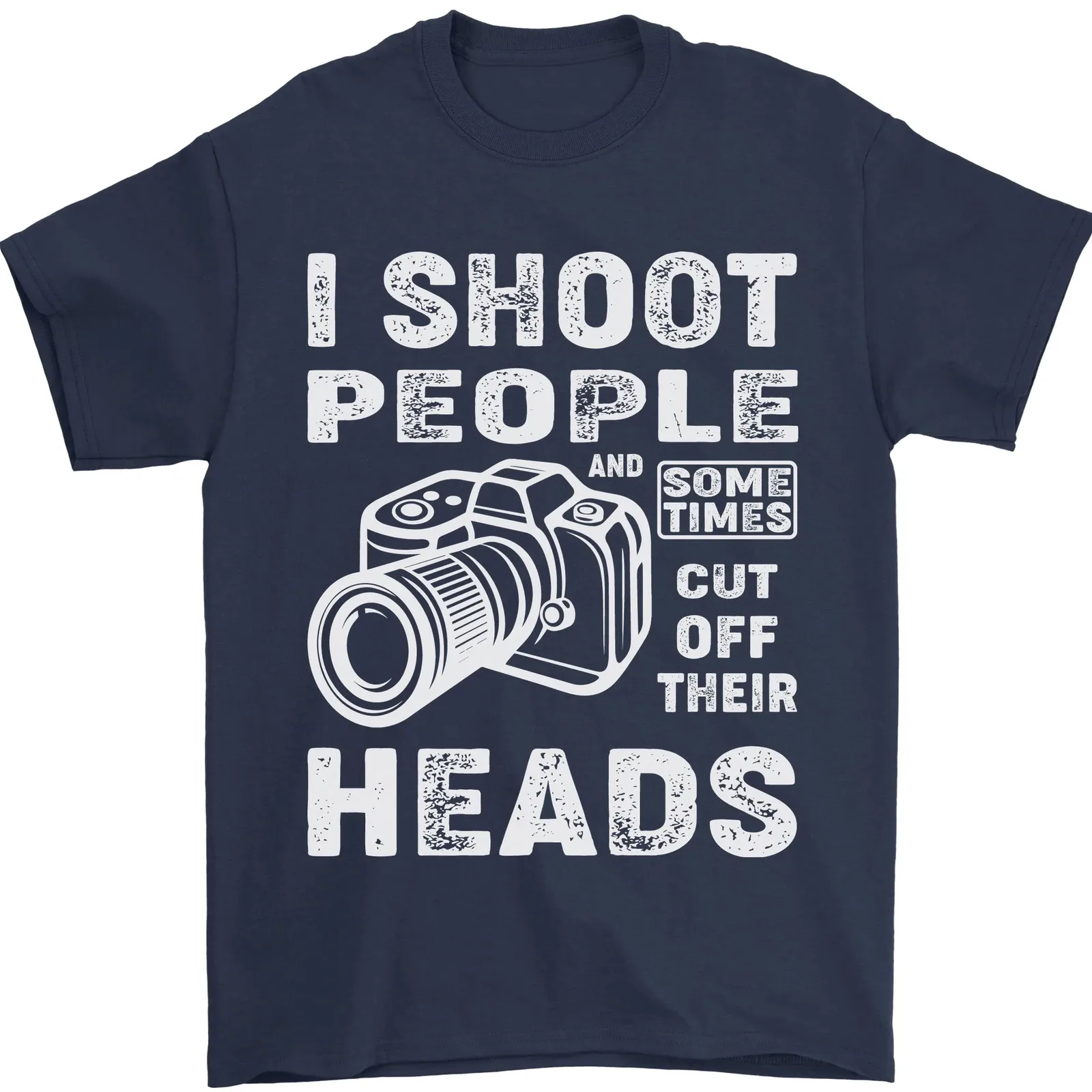 Photography I Shoot People Photographer Mens T-Shirt Cotton Shirt Funny SHOOT PEOPLE AND SOME TIMES CUT OFF THEIR HEADS T-shirts