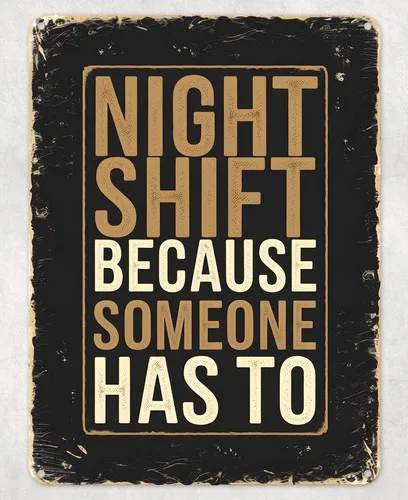 Night Shift Someone Has To Metal Poster Wall Tin Sign Man Cave Shed Home Plaque --Tin Sign