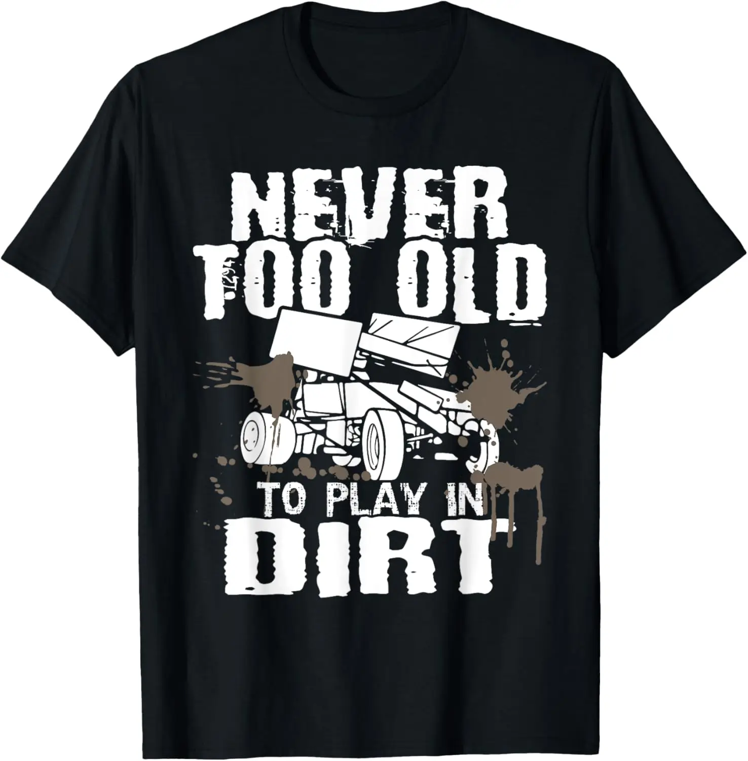 Never Too Old To Play In Dirt - Sprint Car Dirt Track Racing T-Shirt