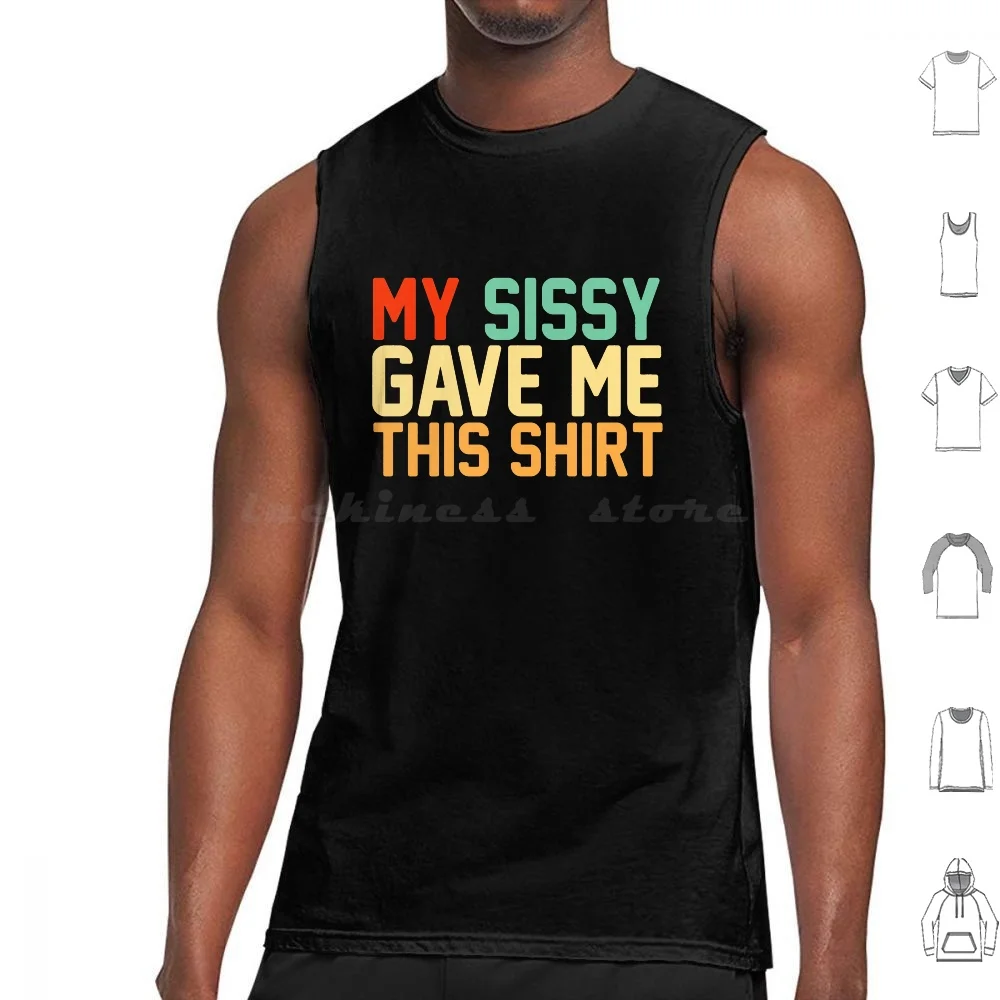 My Sissy Gave Me This Shirt Retro Style Tank Tops Print Cotton Sissy Drag Race Rupaul Horror Sissy Spacek Sissy That Walk