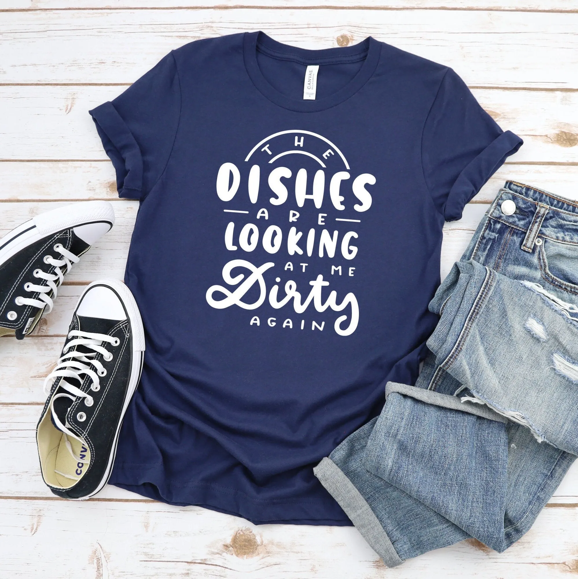 The dishes are looking Funny shirt Sarcastic T With Sayings gift for women Everyday Girls