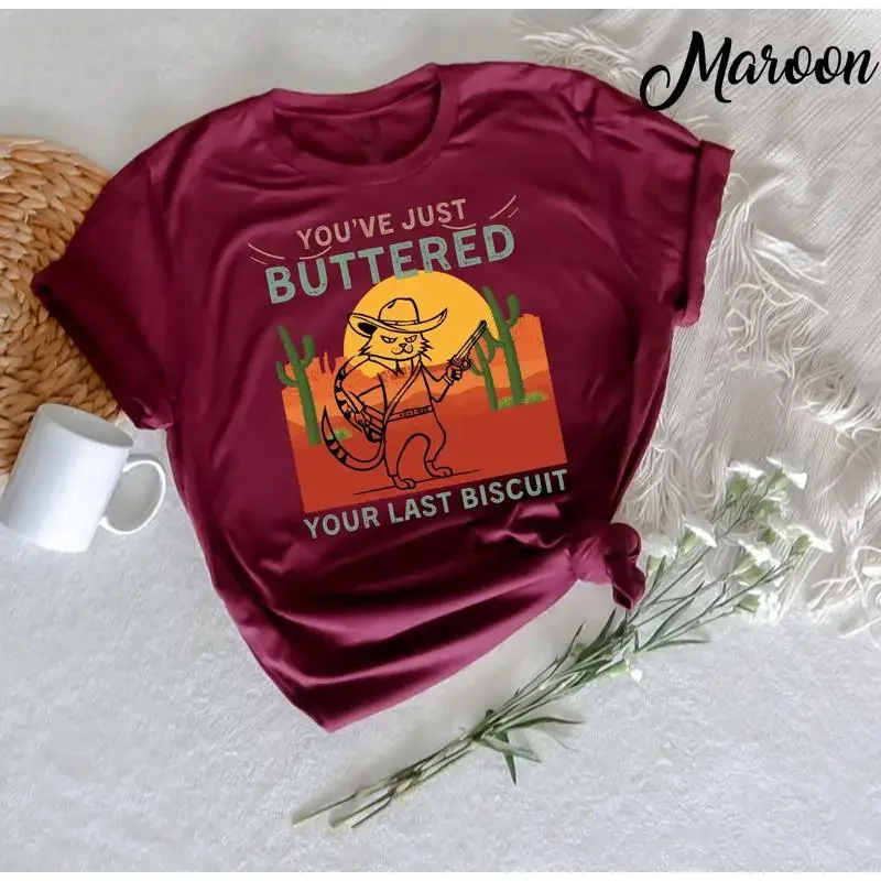 You've Just Buttered Your Last Biscuit T Shirt Funny Cowboy CaT Humorous Western Lover for Lovers