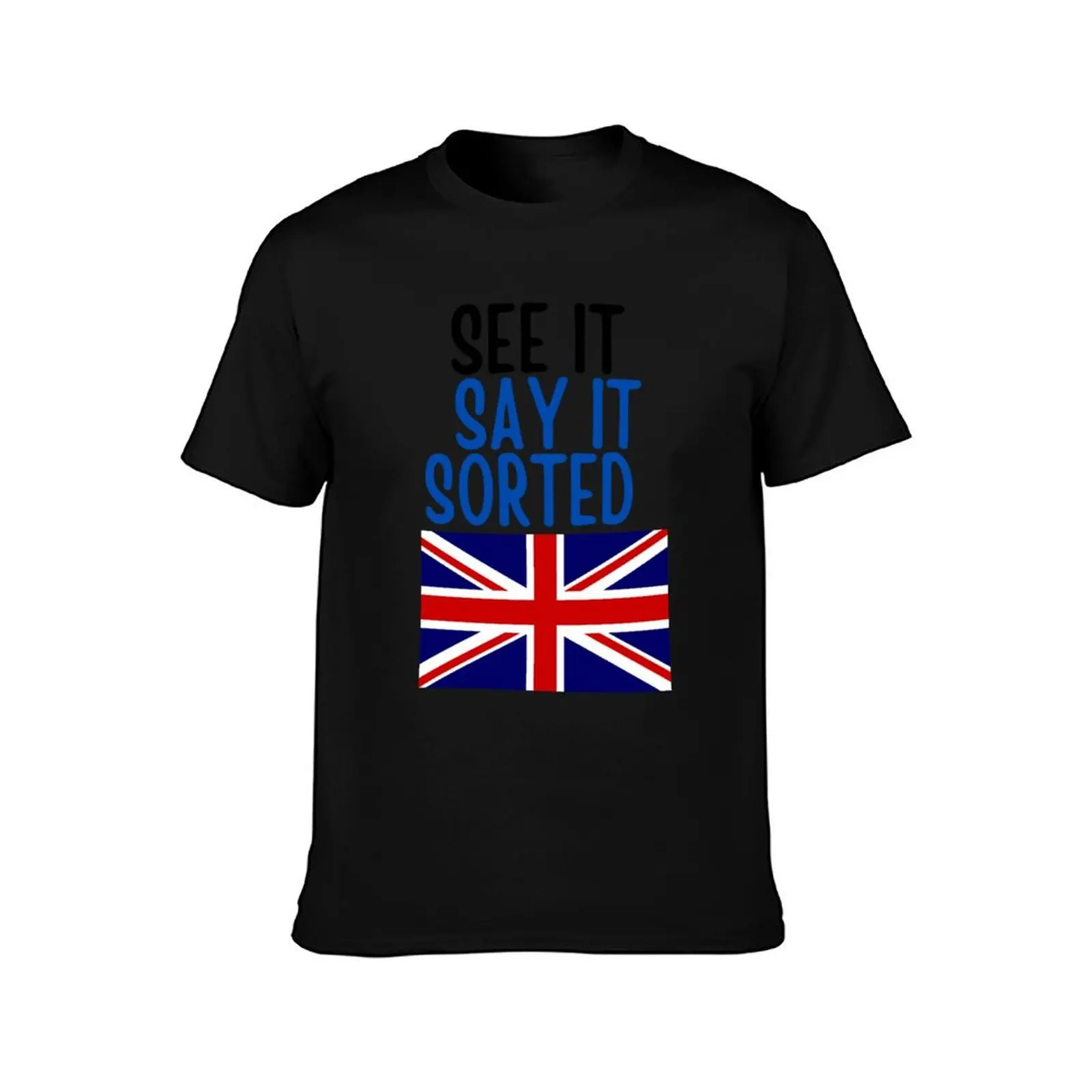 See It Say It Sorted - British joke T-Shirt plus size clothes cheap stuff mens big and tall t shirts