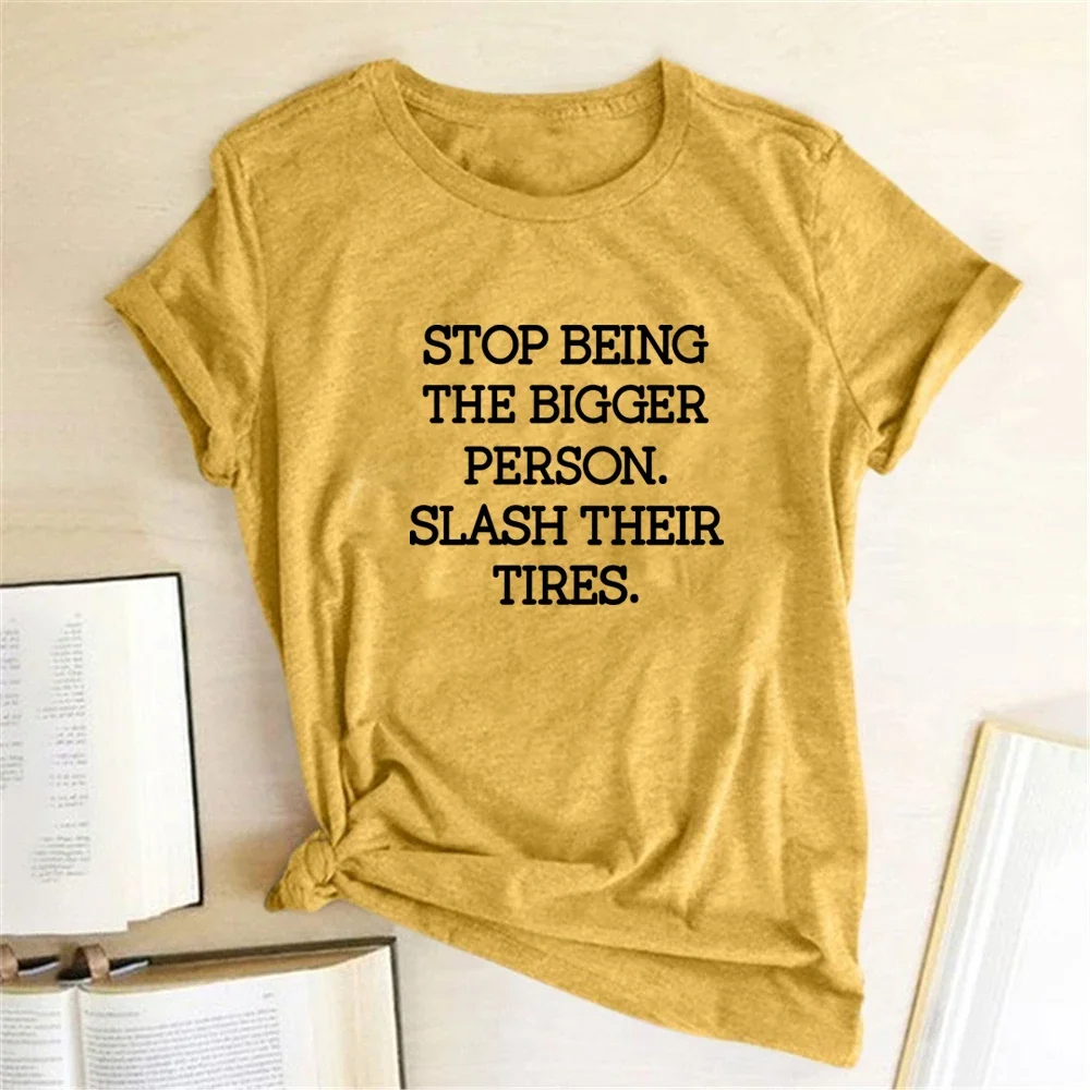 Women Print T Shirt Harajuku Top Woman T-shirts O Neck Ropa Mujer Stop Being The Bigger Person Slash Their Tires Top