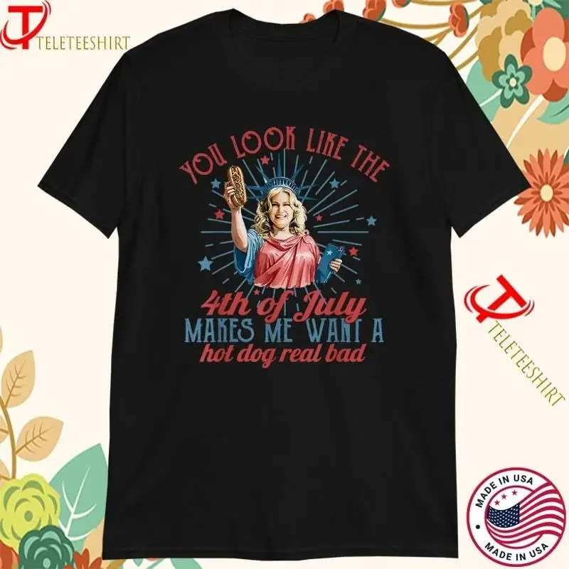 You Look Like The Happy 4th Of July Makes Me Want A Hot Dog Real Bad America T shirt