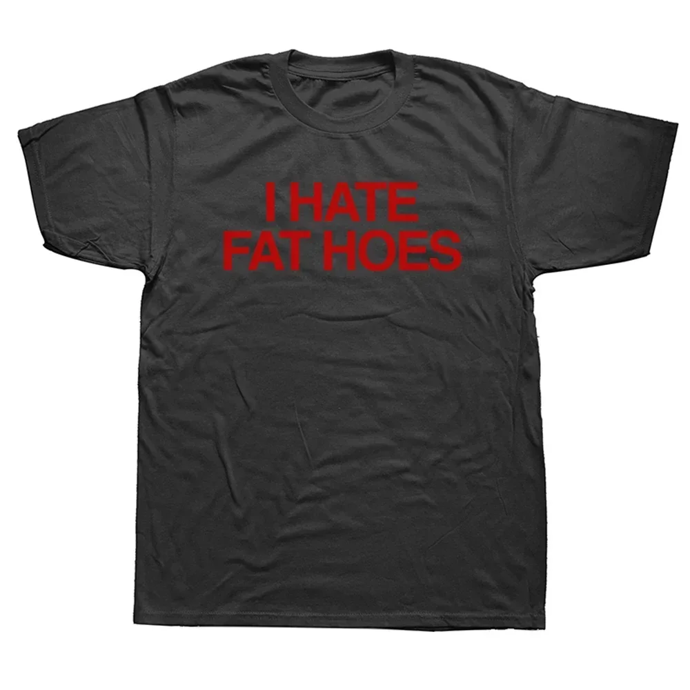 Funny I Hate Fat Hoes T-shirt Fashion Letters Men Tee Shirts Casual Loose Tops Shirts Man Crew Neck Clothes Streetwear