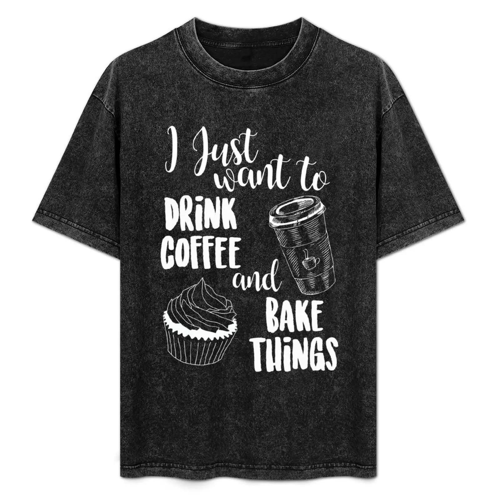 

I Just Want To Drink Coffee & Bake Things T-Shirt Tough Fabric Work Tee
