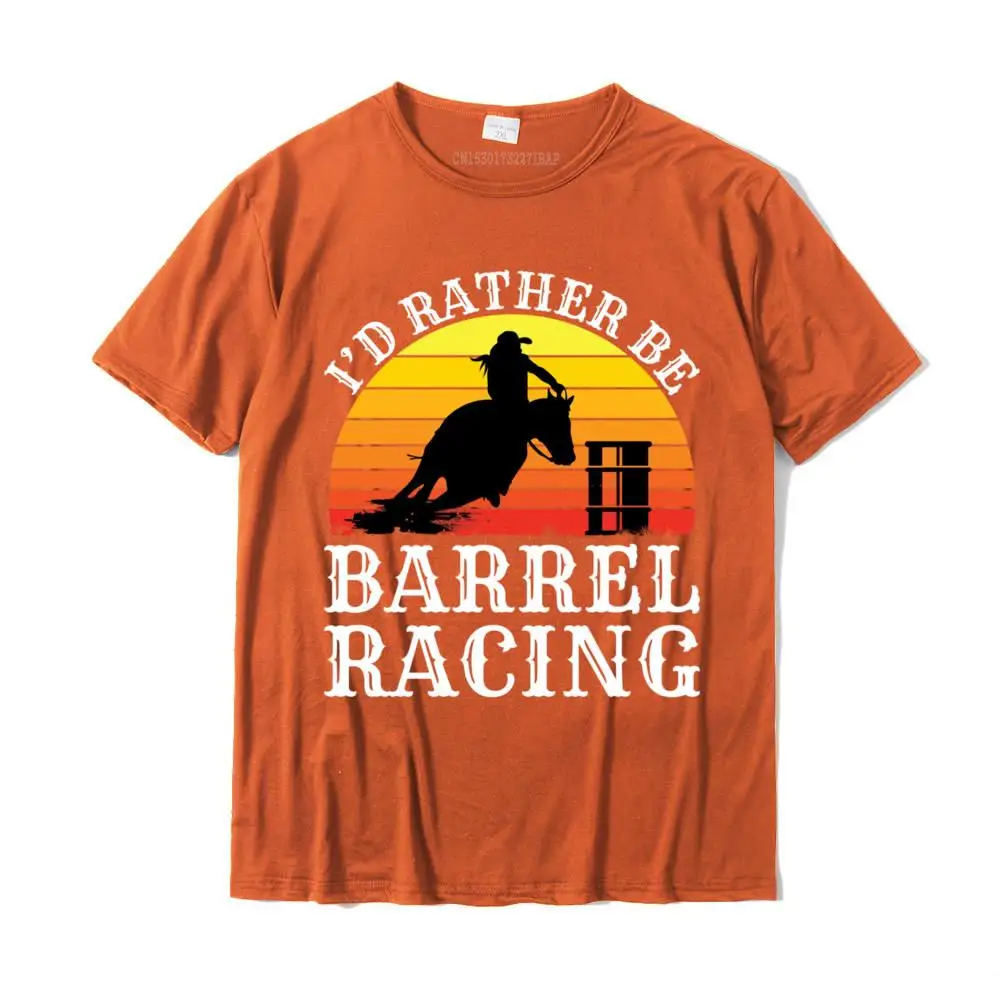 Barrel Racer Horse Rodeo I'd Rather Be Barrel Racing Aesthetic High Quality Man Tops Shirt Normal T Shirt Cotton Customized