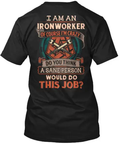 Funny Ironworker - I Am An Of Course T-Shirt Made in the USA Size S to 5XL