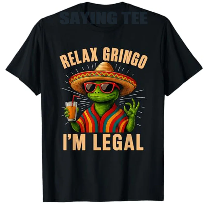Relax Gringo I'm Legal Mexican Lizard Funny T-Shirt Humor Cinco De Mayo Streetwear Clothes Cute Y2k Design Sarcastic Saying Tee