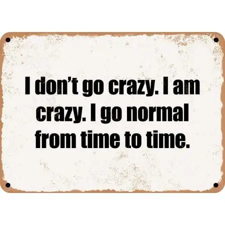 Metal SafetySign I don;t go crazy. I am crazy. I go normal from time to time. Metal Tin Sign Aluminum Sign For Home Coffee Bar
