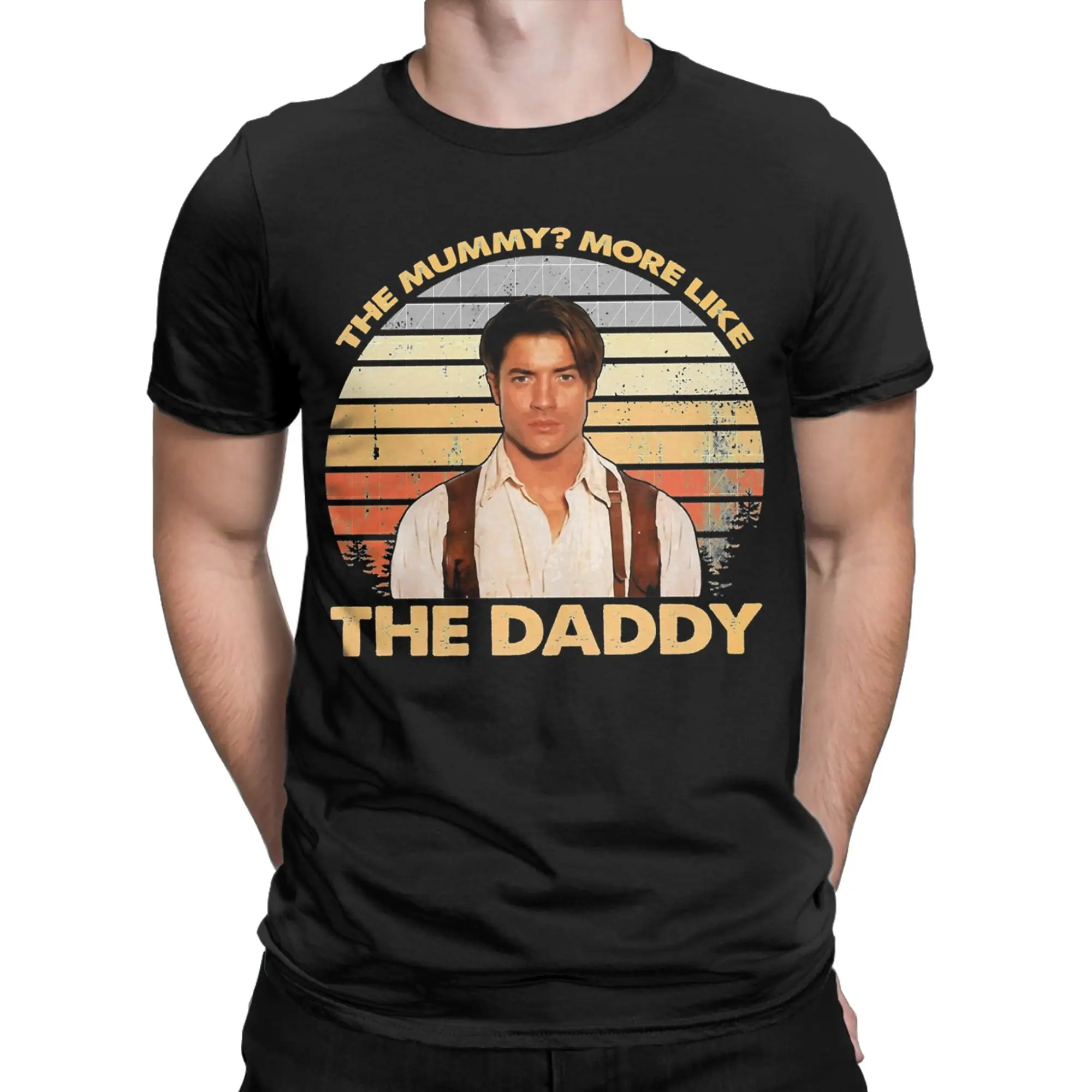 Brendan, Fraser The Mummy More Like The Daddy Gift T-Shirts Cotton Tees O Neck Short Sleeve T Shirt Plus Size Clothing