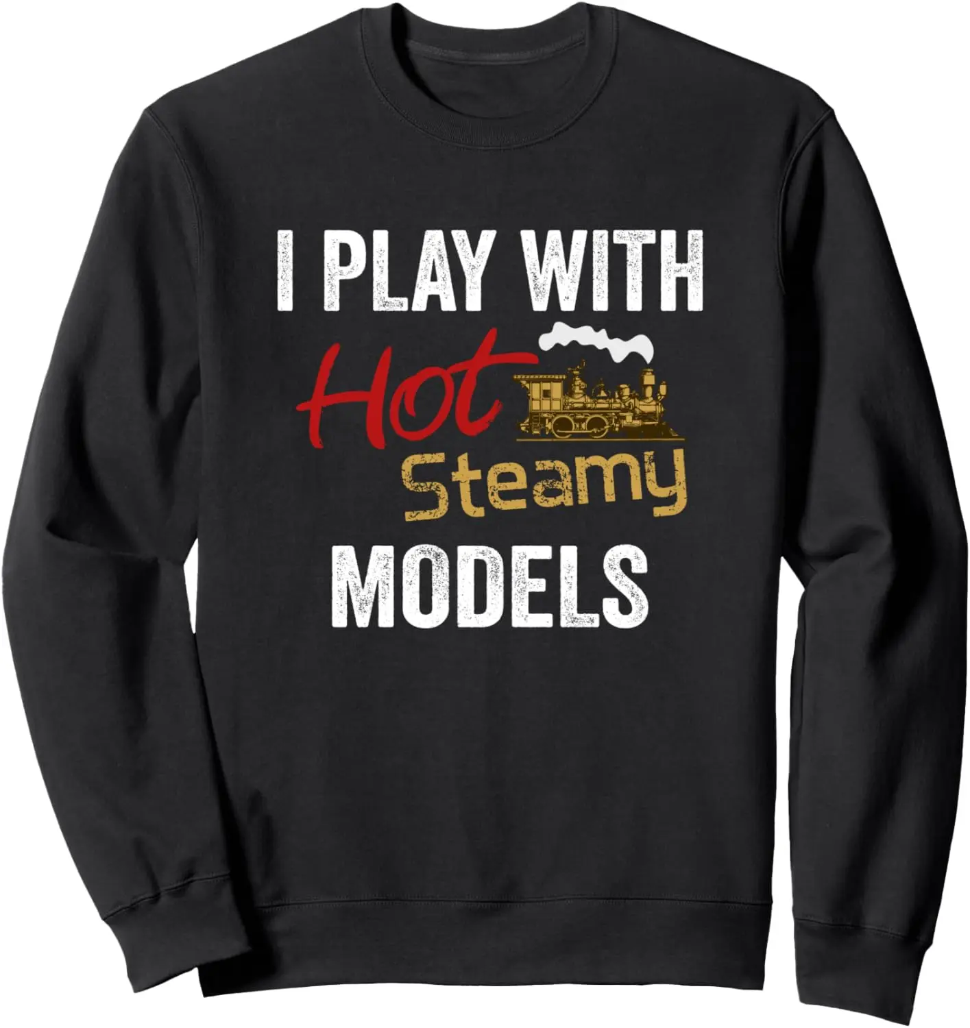 I Play With Hot Steamy Models Railroad Toy HO Scale Train Sweatshirt