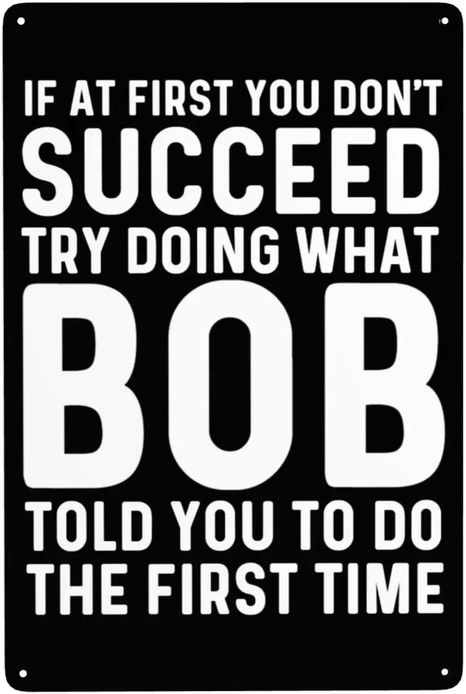 If At First You DonT Succeed Try Doing What Bob Told You To Do Sign If At First You DonT Succeed Try Doing What Bob Told You To