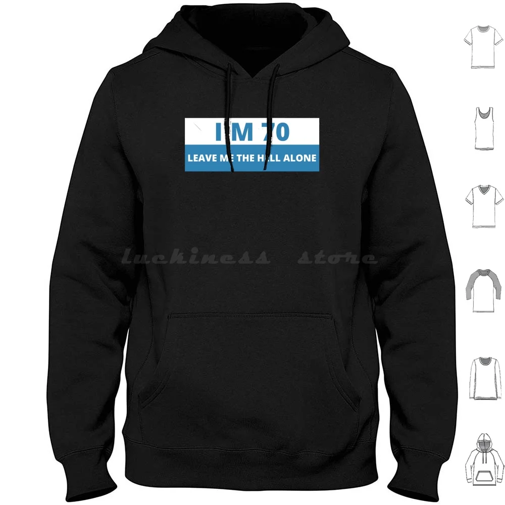 I'm 70 Leave Me The Hell Alone , Funny Bumper Hoodie Cotton Long Sleeve Im 70 Leave Me The Hell Alone Im 70 Leave Me