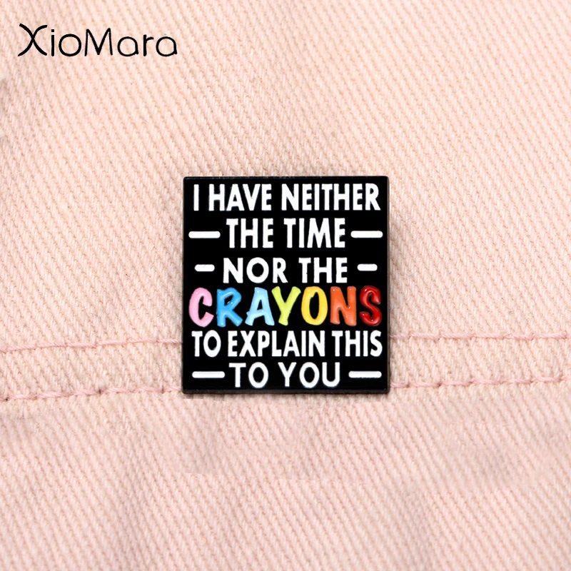 I Have Neither The Time Nor The Crayons To Explain This To You Enamel Pin Sarcastic Joke Metal Brooch Lapel Badge Jewelry Gift