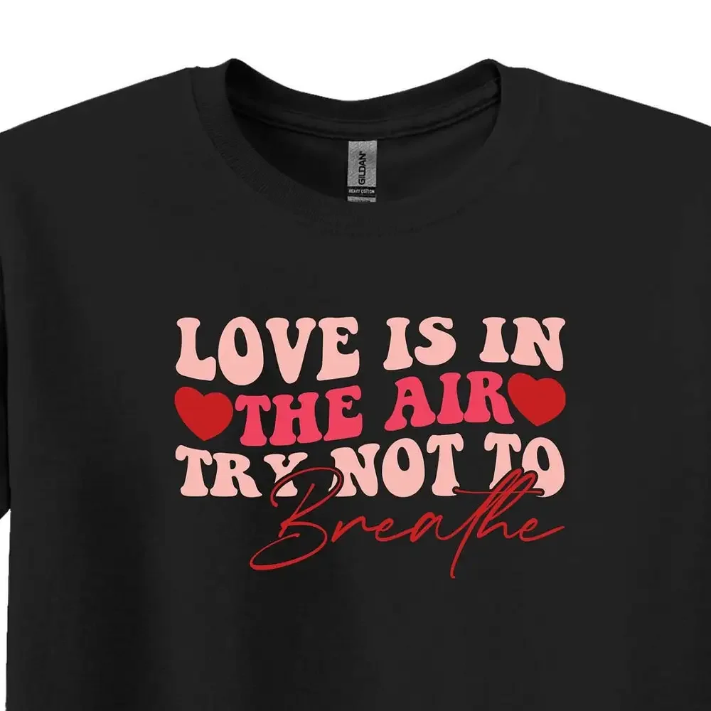 Love Is In The Air Try Not To Breathe Funny Valentine S Day T Shirt Single Anti Valentines Outfit