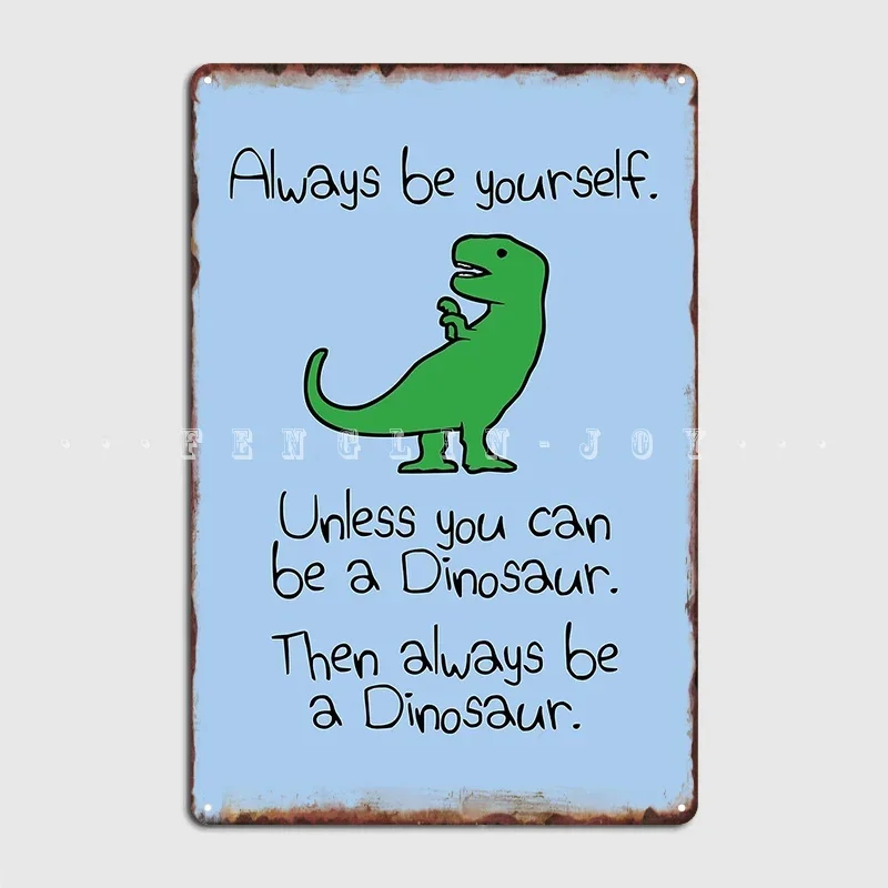 Always Be Yourself Unless You Can Be A Dinosaur Metal Sign Wall Pub Wall Wall Plaque Create Tin Sign Poster