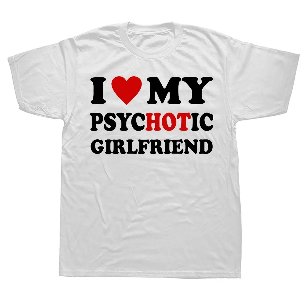 Novelty I Love My Psychotic Girlfriend T Shirts Graphic Cotton Streetwear Short Sleeve Birthday Gifts Summer Style T-shirt Men