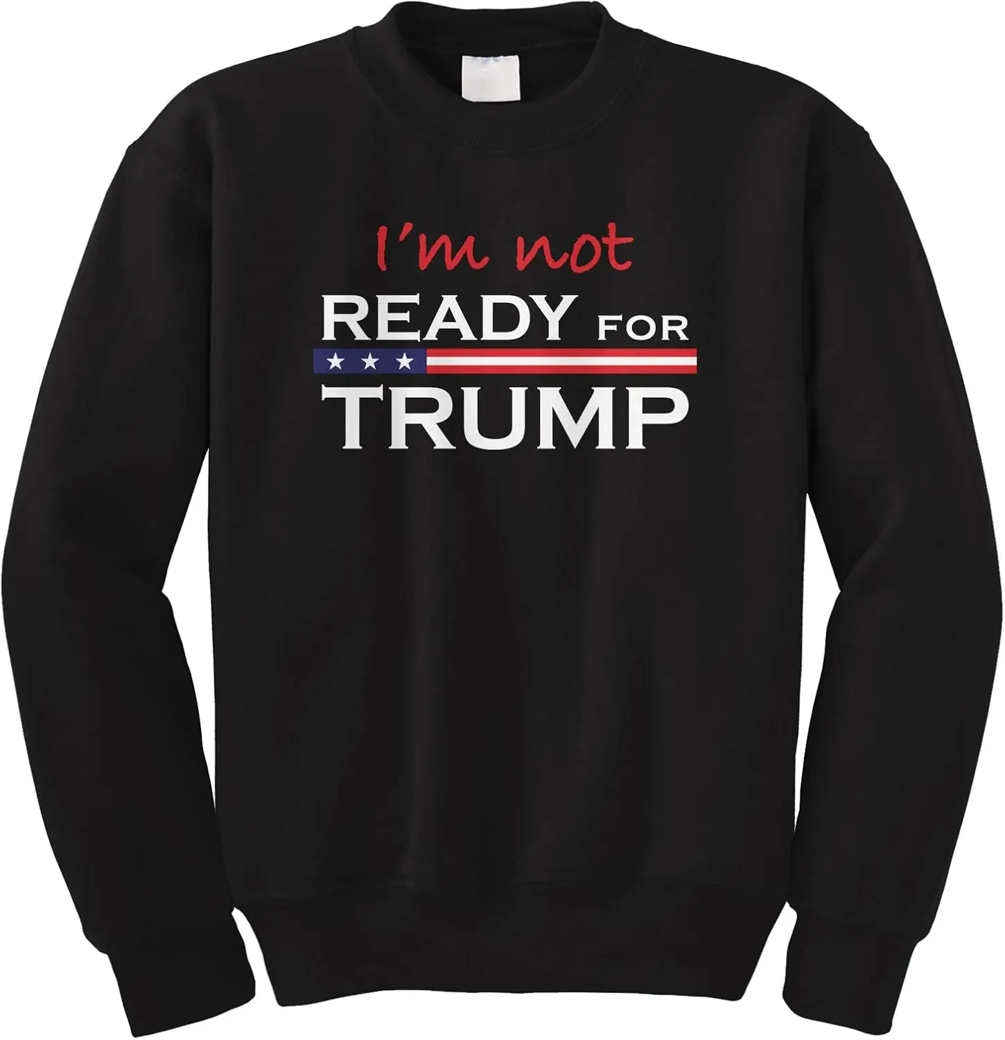 Cybertela I'm Not Ready for Trump Crewneck Sweatshirt