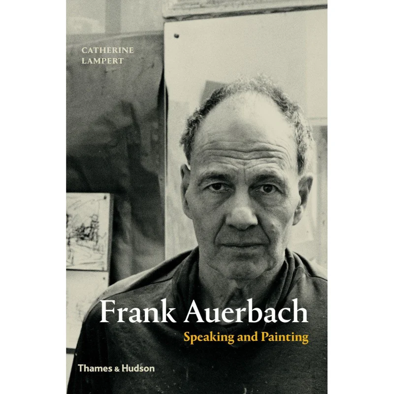 

Frank Auerbach Speaking And Painting Catherine Lampert Thames And Hudson Ltd 9780500239254 Book