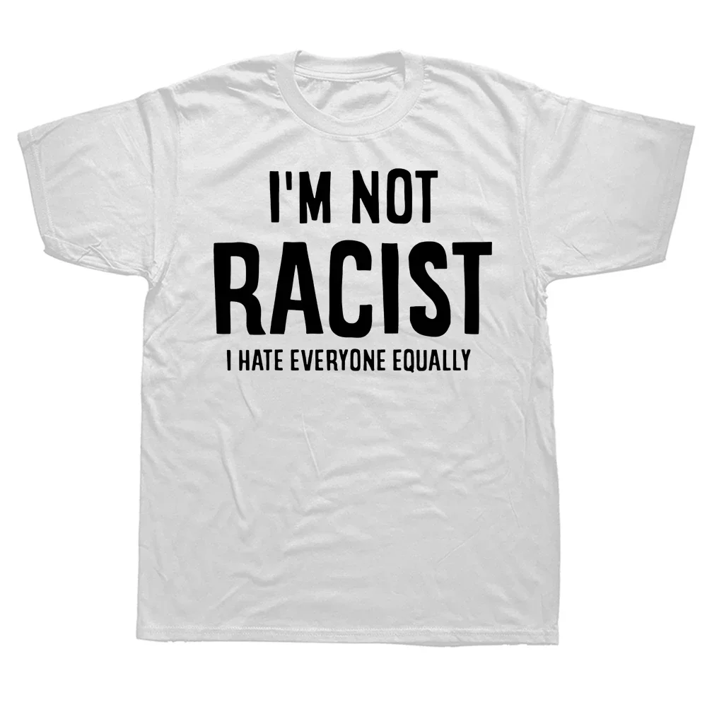 Novelty Awesome I'm Not Racist I Hate Everyone Equally T Shirts Graphic Cotton Streetwear Short Sleeve Birthday Gifts T-shirt