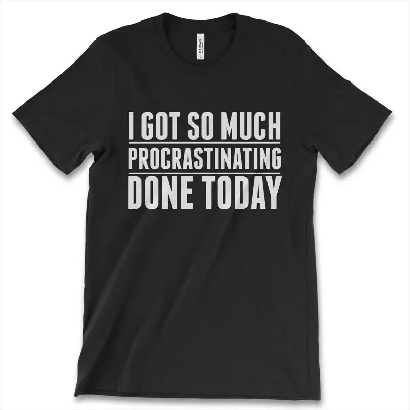 I Got So Much Procrastinating Done Today New Men T Shirt Funny Humor Idea