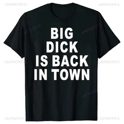 Novelty Big Dick Is Back in Town Graphic T Shirts Cotton Streetwear O-neck Clothes Birthday Adult Sex Joke T-shirt Mens Clothing