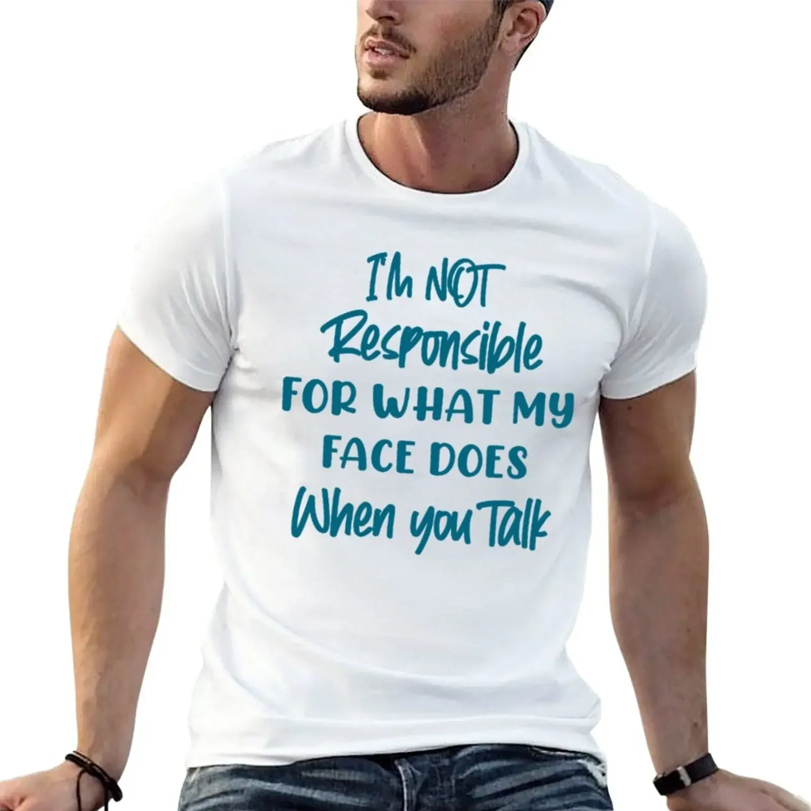 I_m not responsible for what my face does when you talk T-Shirt kawaii clothes sports fans plain white t shirts men