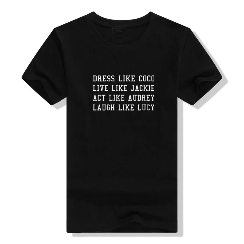 

Women's Fashion Dress Like Coco Live Like Jackie Act Like Audrey Langh Like Lucy O-Neck T-Shirt