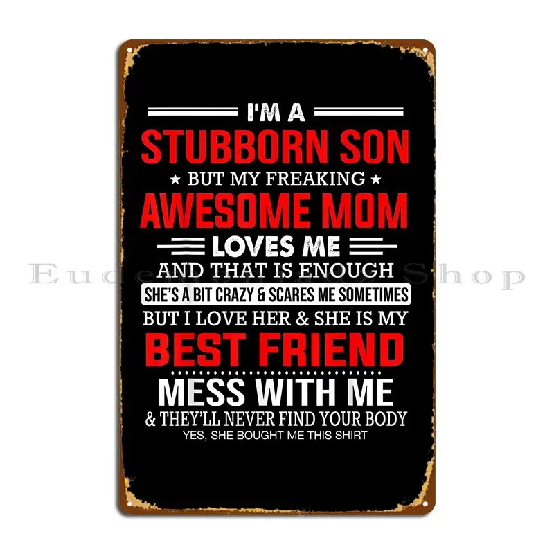 I M A Stubborn Son But My Freaking Awesome Mom Loves Me Gift Metal Plaque Poster Bar Personalized Wall Cave Tin Sign Poster