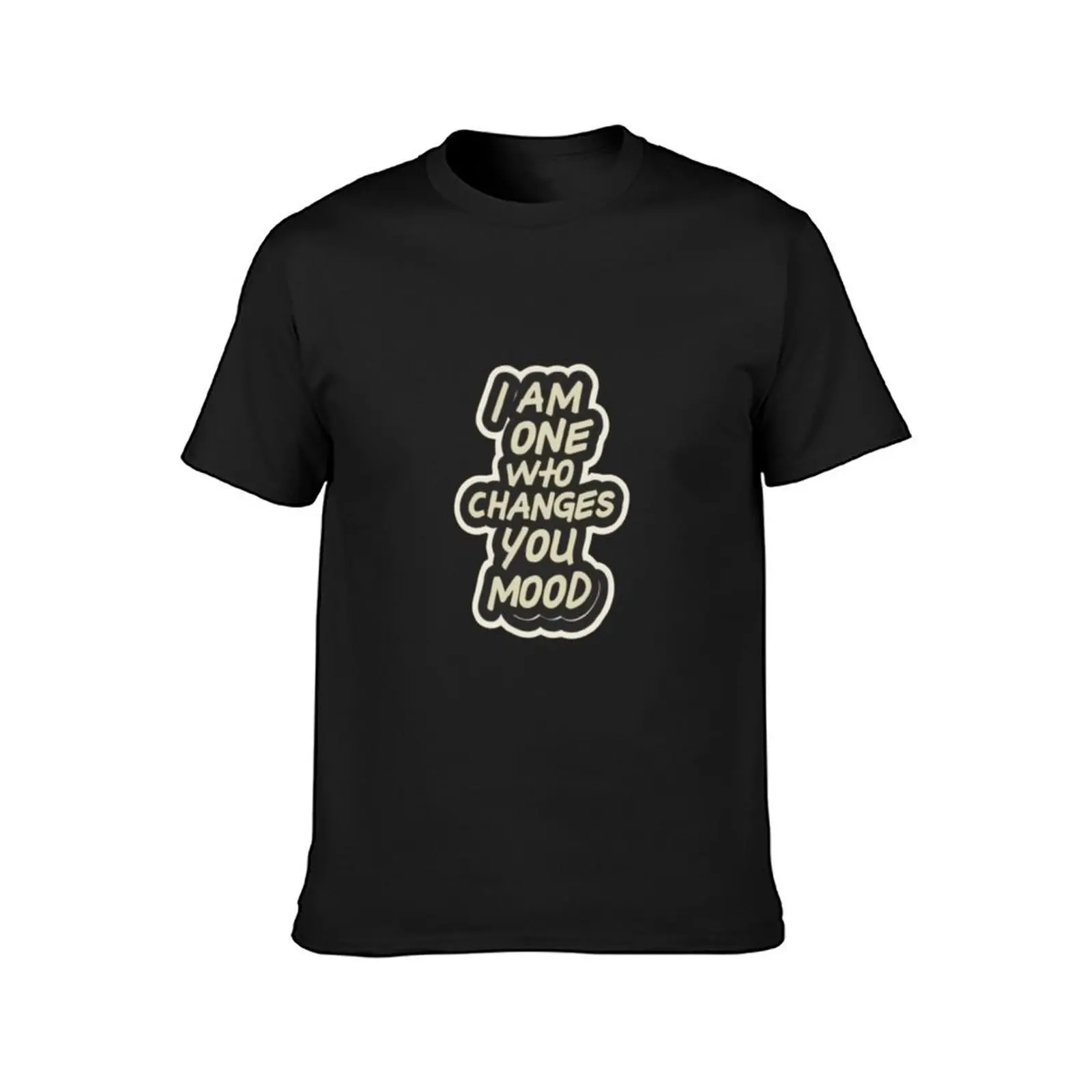 I am the one who changes your mood T-Shirt customizeds plain aesthetic clothes T-shirts for men cotton