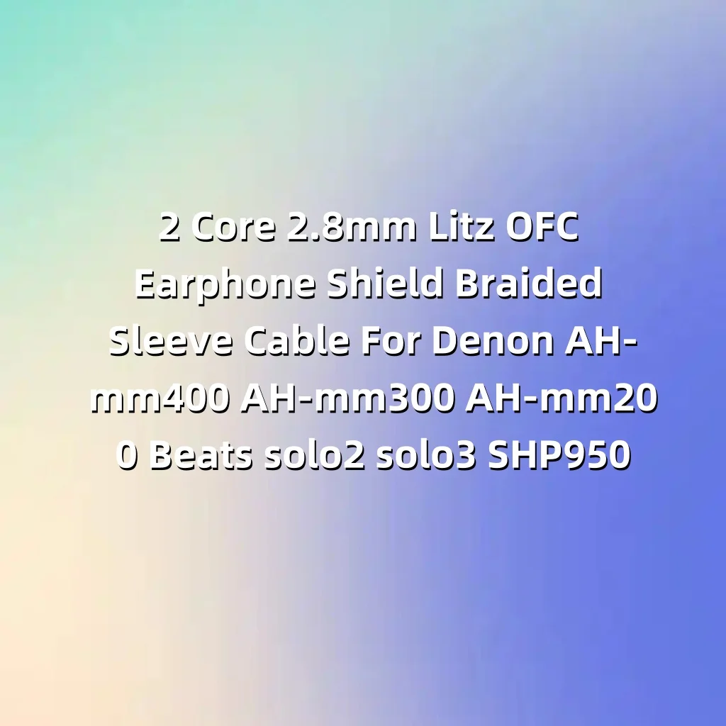 

2 Core 2.8mm Litz OFC Earphone Shield Braided Sleeve Cable For Denon AH-mm400 AH-mm300 AH-mm200 Beats solo2 solo3 SHP950 8966